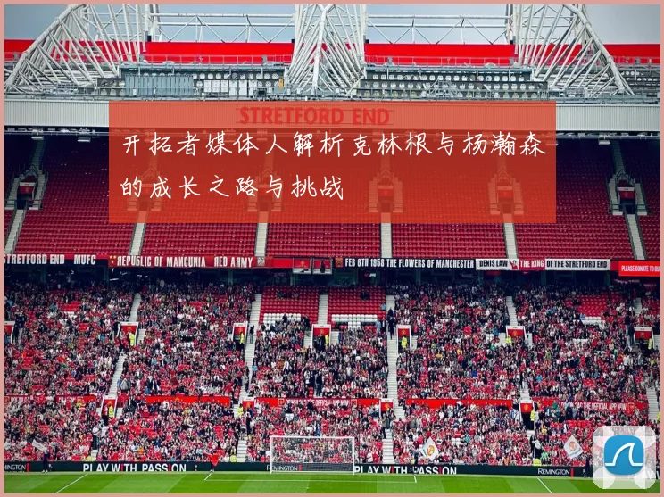开拓者媒体人解析克林根与杨瀚森的成长之路与挑战