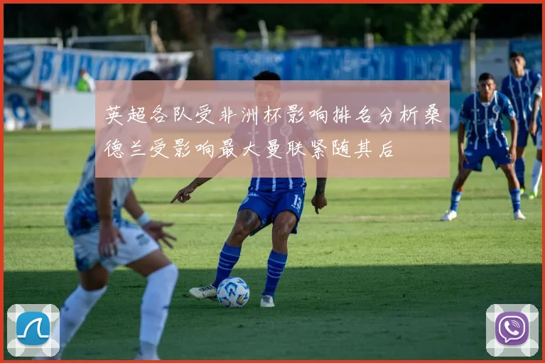 英超各队受非洲杯影响排名分析桑德兰受影响最大曼联紧随其后
